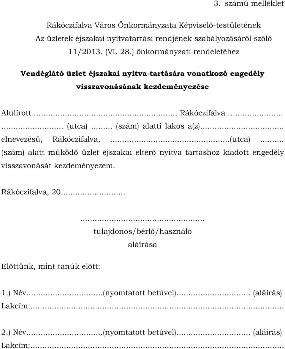 .. (szám) alatti lakos a(z)... elnevezésű, Rákóczifalva,...(utca)... (szám) alatt működő üzlet éjszakai eltérő nyitva tartáshoz kiadott engedély visszavonását kezdeményezem.