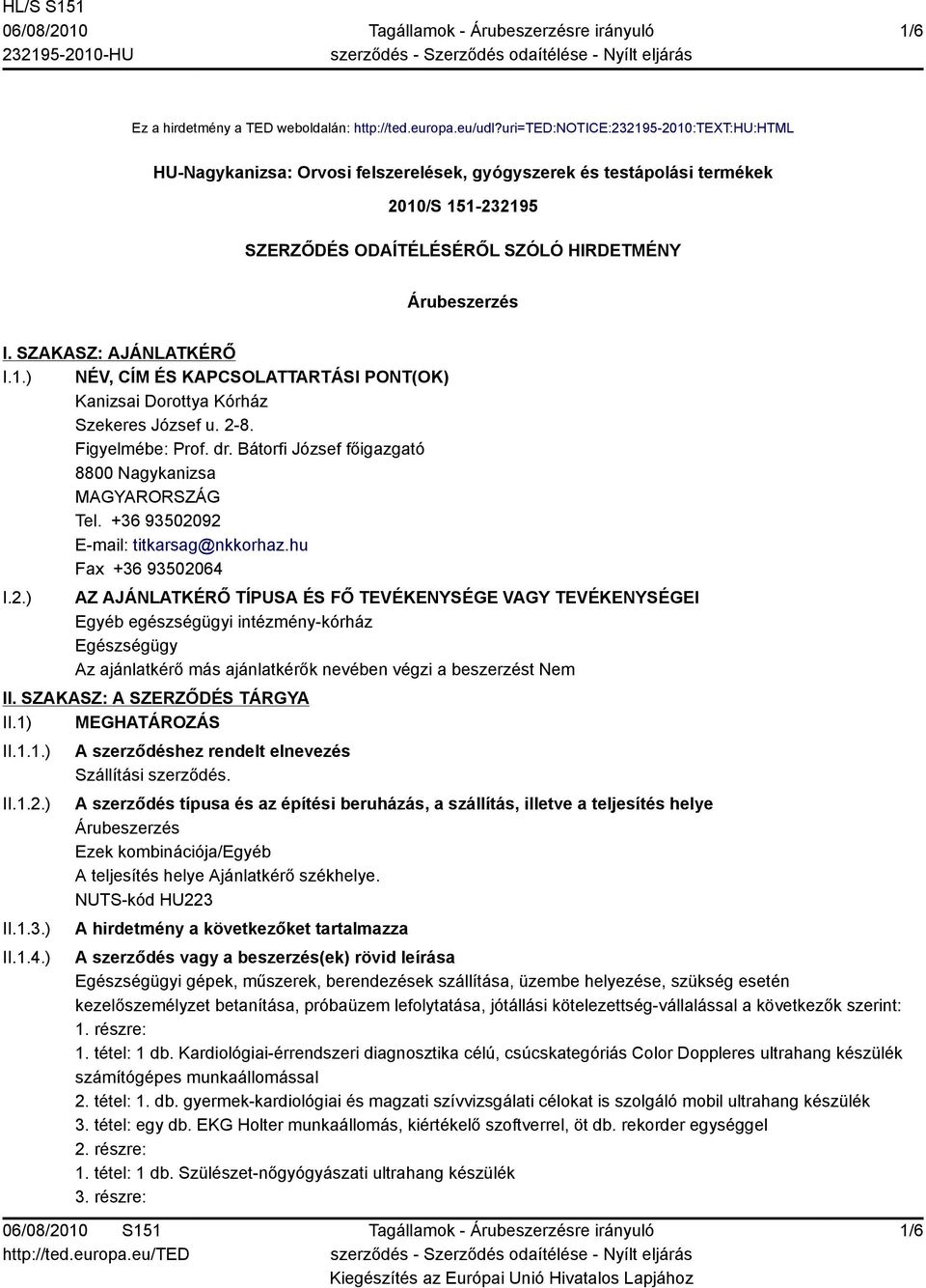 SZAKASZ: AJÁNLATKÉRŐ I.1.) NÉV, CÍM ÉS KAPCSOLATTARTÁSI PONT(OK) Kanizsai Dorottya Kórház Szekeres József u. 2-8. Figyelmébe: Prof. dr. Bátorfi József főigazgató 8800 Nagykanizsa Tel.