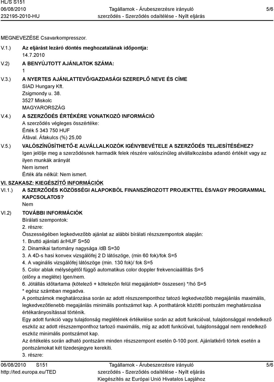 SZAKASZ: KIEGÉSZÍTŐ INFORMÁCIÓK VI.1.) A SZERZŐDÉS KÖZÖSSÉGI ALAPOKBÓL FINANSZÍROZOTT PROJEKTTEL ÉS/VAGY PROGRAMMAL KAPCSOLATOS? VI.2) TOVÁBBI INFORMÁCIÓK Bírálati szempontok: 2.