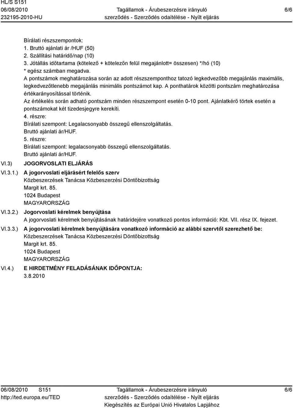 A pontszámok meghatározása során az adott részszemponthoz tatozó legkedvezőbb megajánlás maximális, legkedvezőtlenebb megajánlás minimális pontszámot kap.