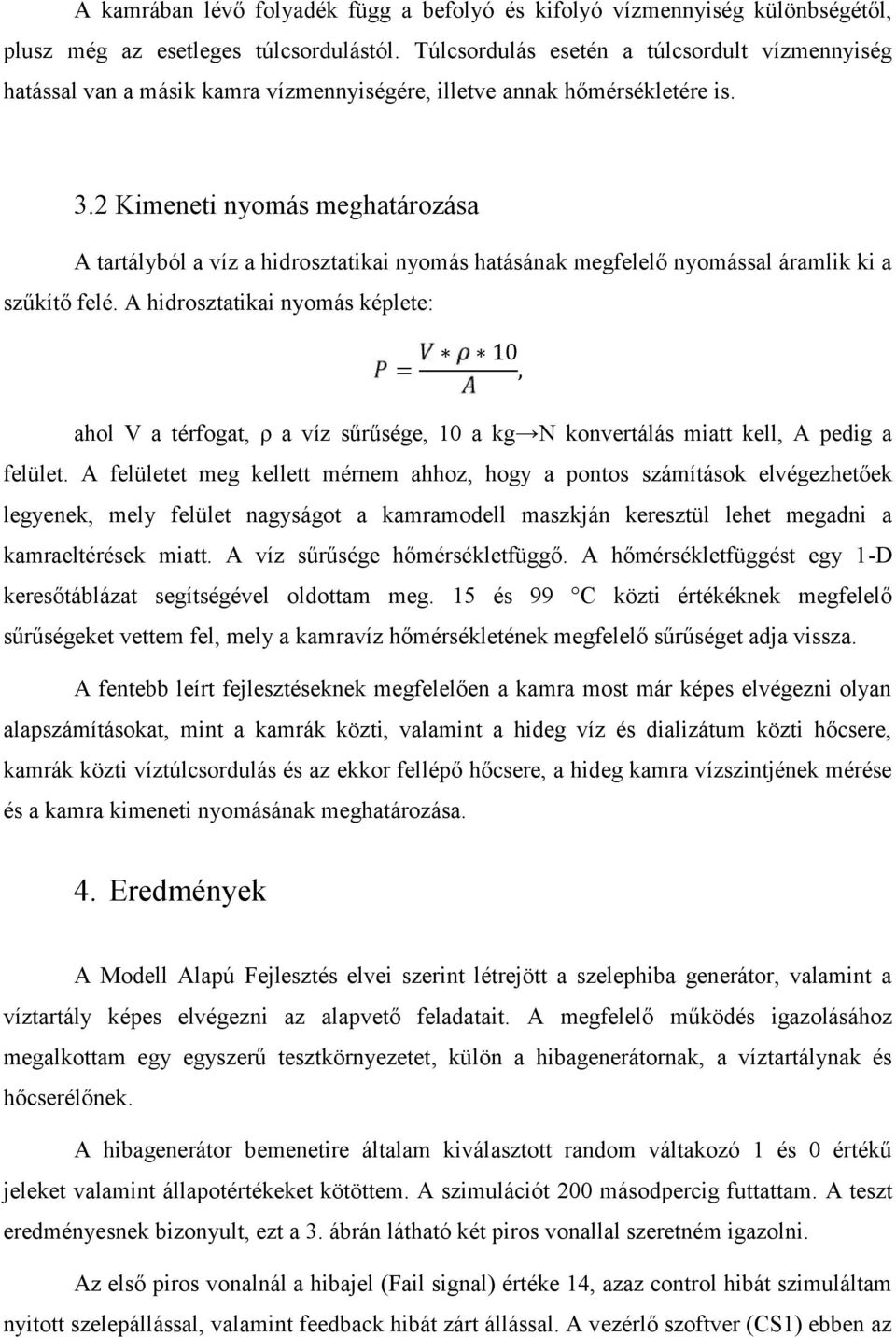 2 Kimeneti nyomás meghatározása A tartályból a víz a hidrosztatikai nyomás hatásának megfelelő nyomással áramlik ki a szűkítő felé.