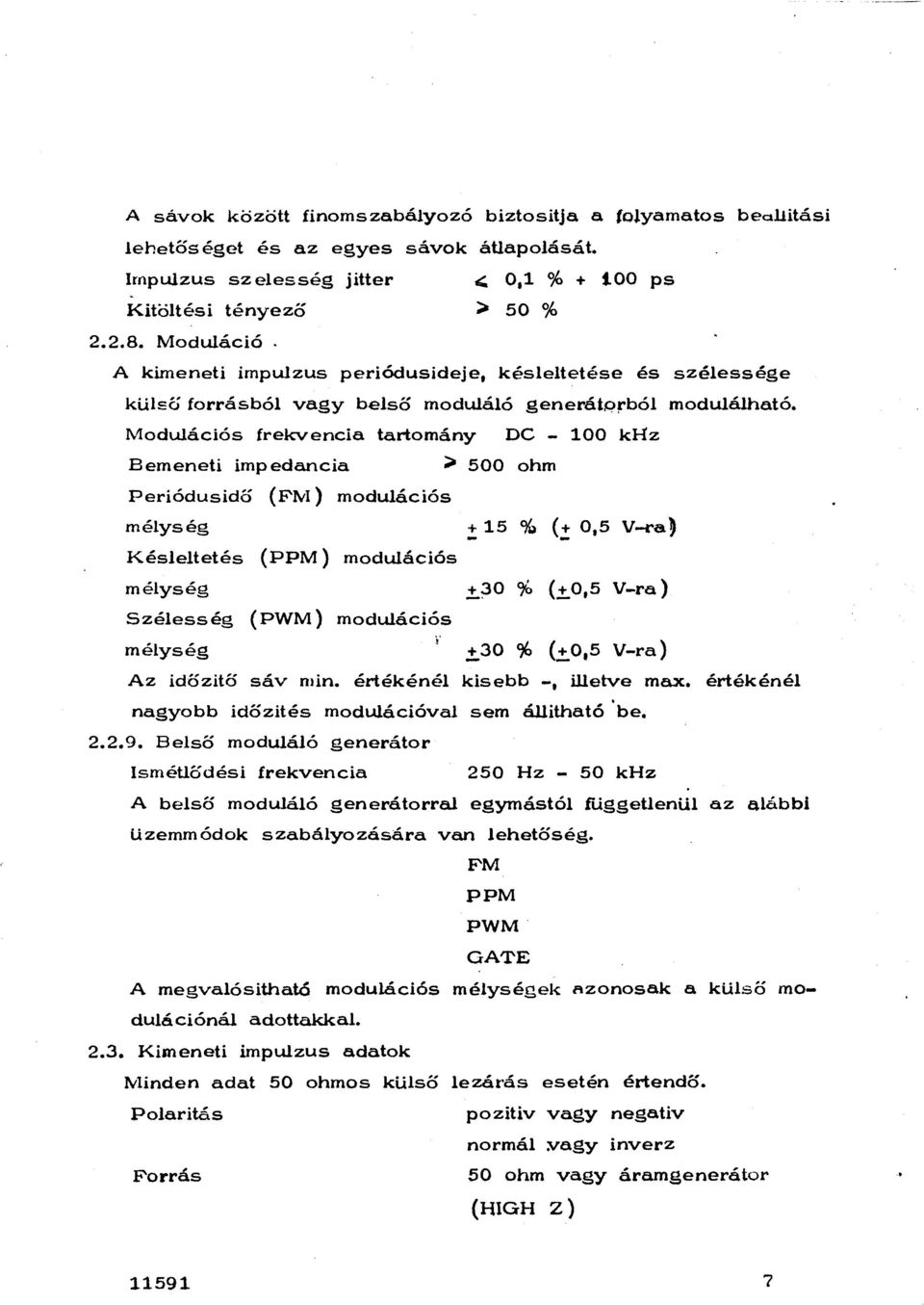 Moduációs frekvencia tartomány DC - 100 k-z Bemeneti impedancia > 500 ohm Periódusidő méység {FM) moduációs Késetetés {PPM) moduációs méység Széesség {PWM) moduációs méység Az időzitö nagyobb