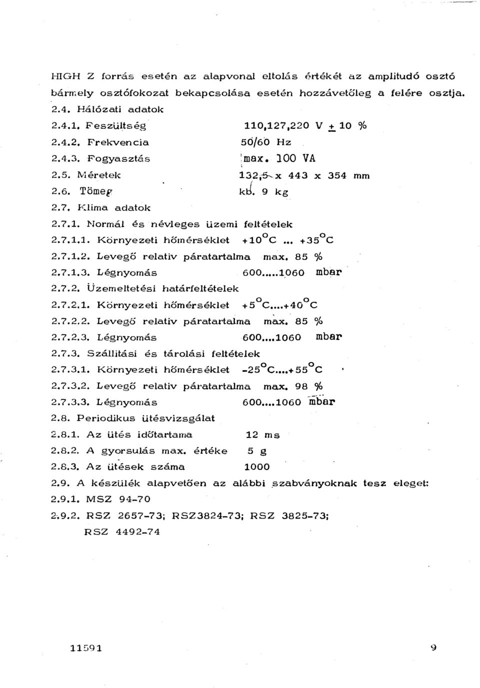 7.1.2. Levegő reativ páratartama max. 85 % 2.7.1.3. Légnyomás 600... 1.060 mbar 2.7.2. Üzemetetési határfetéteek 2.7.2.1. Környezeti hőmérséket +5 c... +40 c 2.7.2.2. Levegő reatív páratartama max.