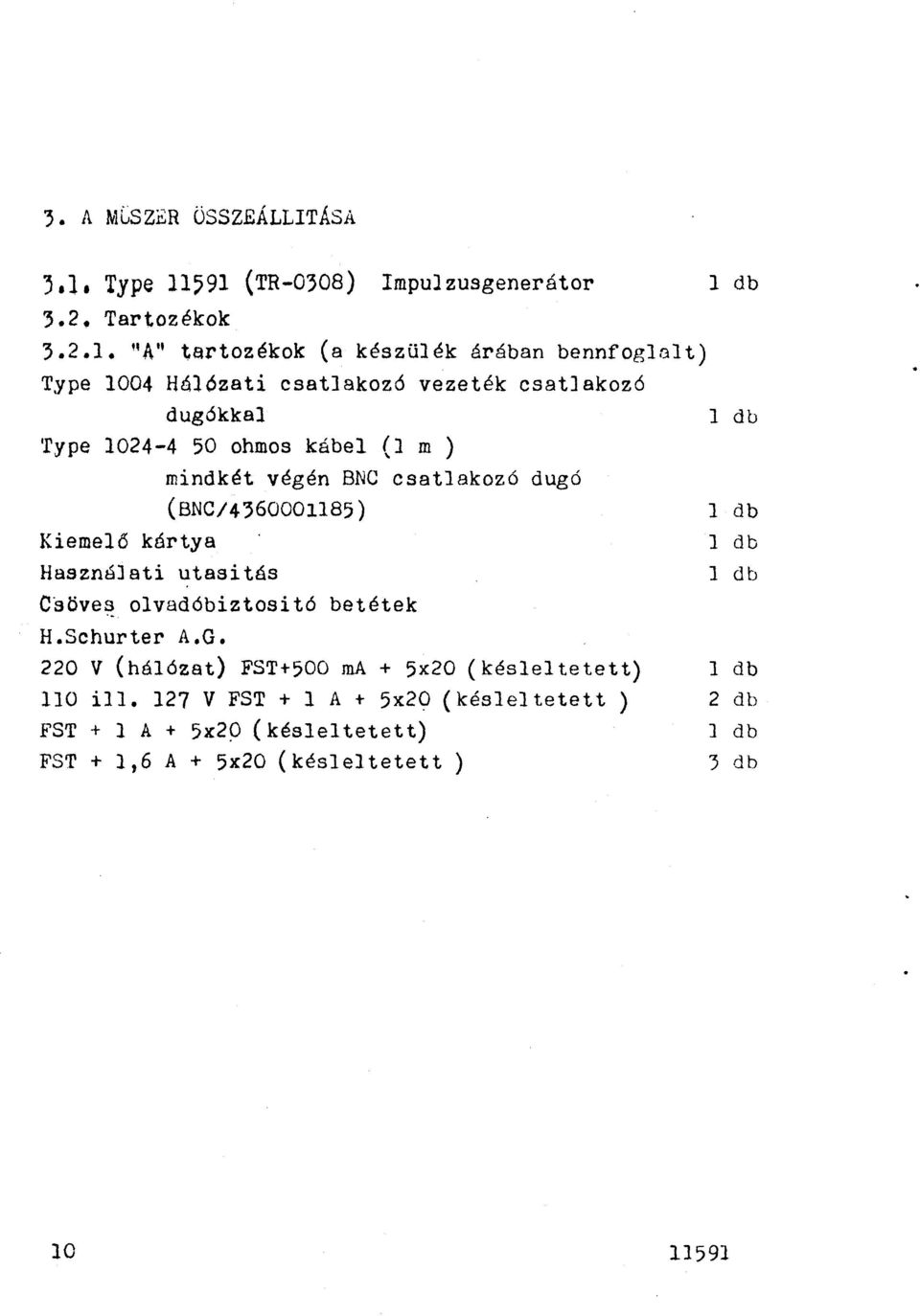 591 (-0308) Impuzusgenerátor 3.2, Tartozékok 3.2.1. "A'' tartezékek (a készüék árában bennfogct) Type 1004 Háózati csatakozó vezeték