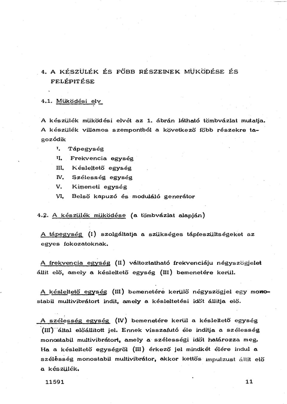 esség egység V. Kimeneti egység VI, Beső kapuzó és moduáó generátor 4.~. A készüék müködése (a tömbvázat aapján) A tápegység () szagátatja a szükséges tápfeszütségeket az egyes fokozatoknak.