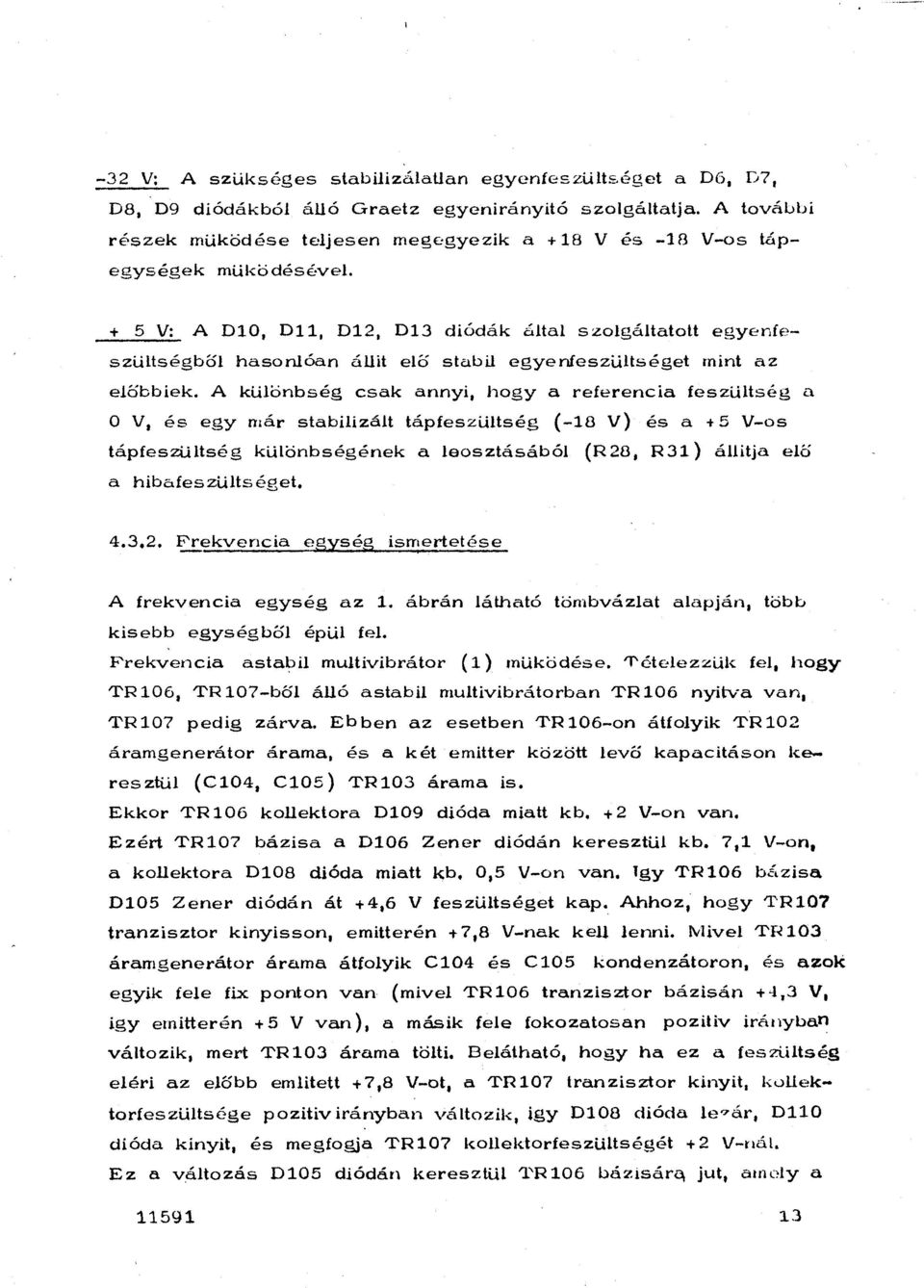 O V 1 és egy már stabiizát tápfeszütség ( -18 V) és a +5 V-os tápfeszütség küönbségének a eosztásábó (R 28 1 R 31) áitja eő a hibafeszütséget. 4.3,2.