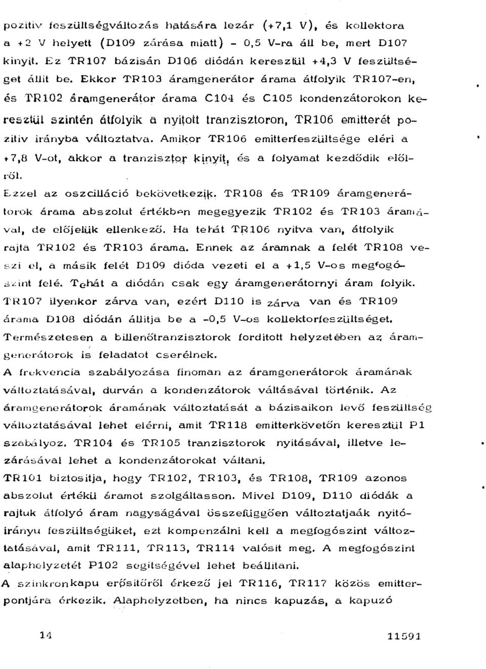 Amikor 106 emitterfeszütsége eéri a i- 7,8 V-ot, a.k.j<:or a tranziszt9r ~\t1yit! és a foyamat kezdődik eörő.