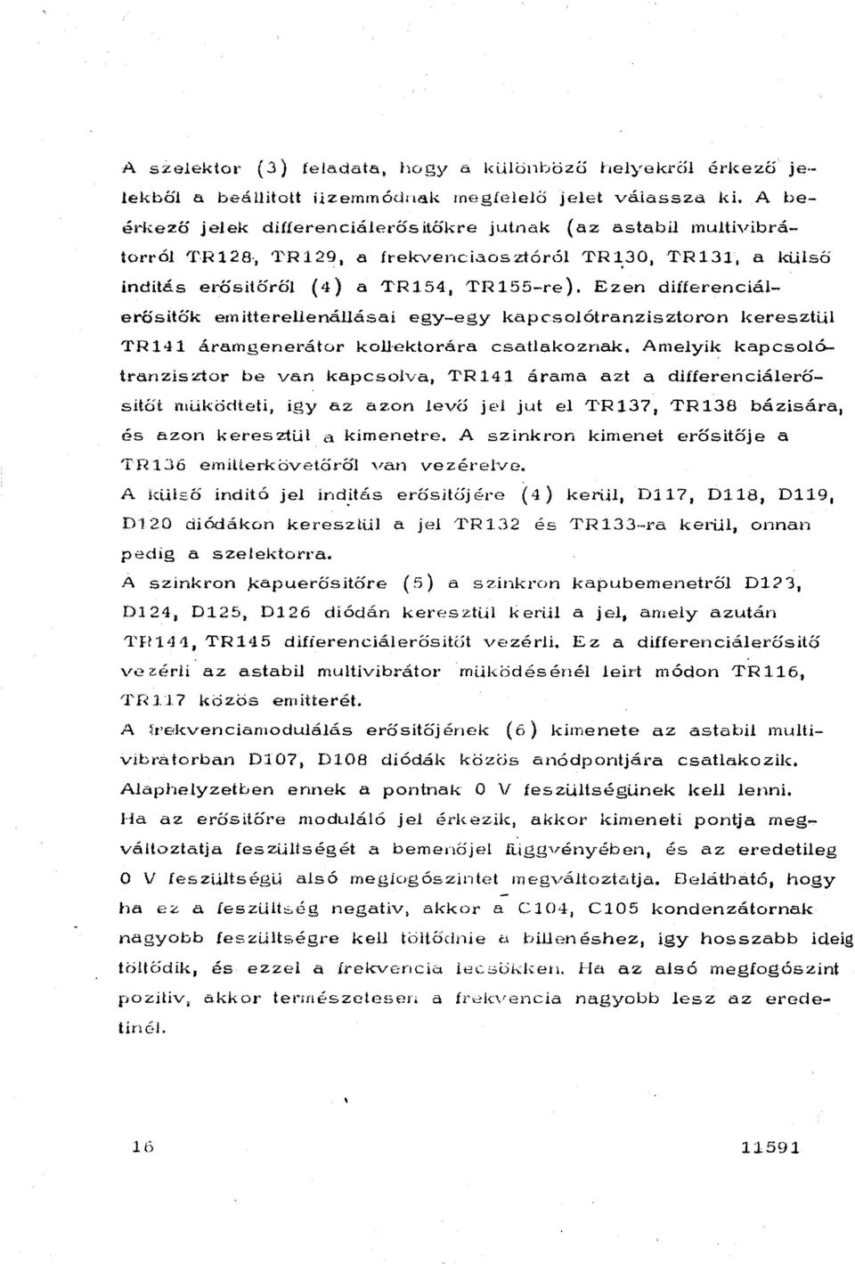 Ezen differenciáerősitök emittereenáásai egy-egy kapcsoótranzisztoron keresztu 141 áramgene1 átor koektorára csatakoznak.