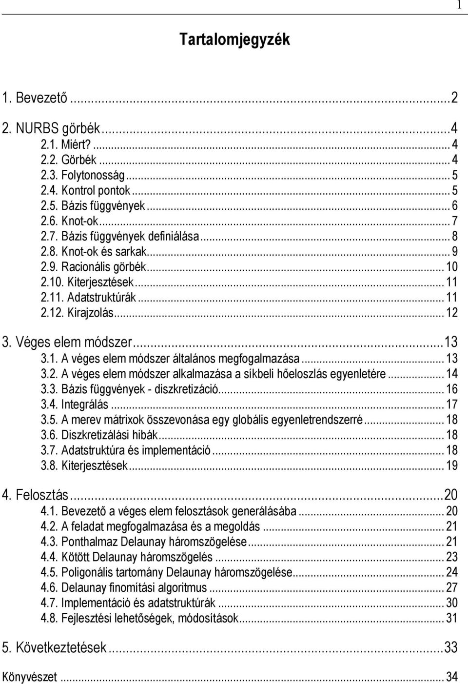 . A éges eem módszer aamazása a síbe heoszás egenetére... 4 3.3. Bázs függéne - dszretzácó... 6 3.4. Integráás... 7 3.5. A mere mátro összeonása eg gobás egenetrendszerré... 8 3.6. Dszretzáás hbá.