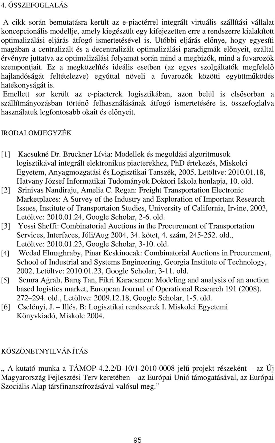 Utóbbi eljárás előnye, hogy egyesíti magában a centralizált és a decentralizált optimalizálási paradigmák előnyeit, ezáltal érvényre juttatva az optimalizálási folyamat során mind a megbízók, mind a