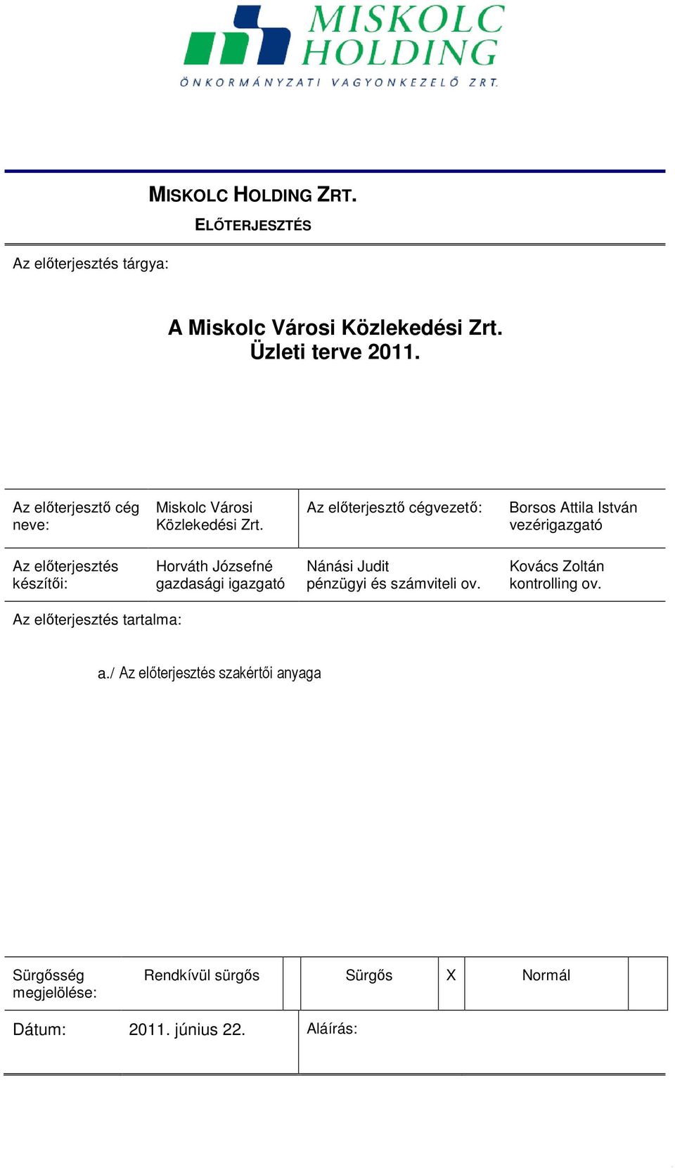 Az előterjesztő cégvezető: Borsos Attila István vezérigazgató Az előterjesztés készítői: Horváth Józsefné gazdasági igazgató