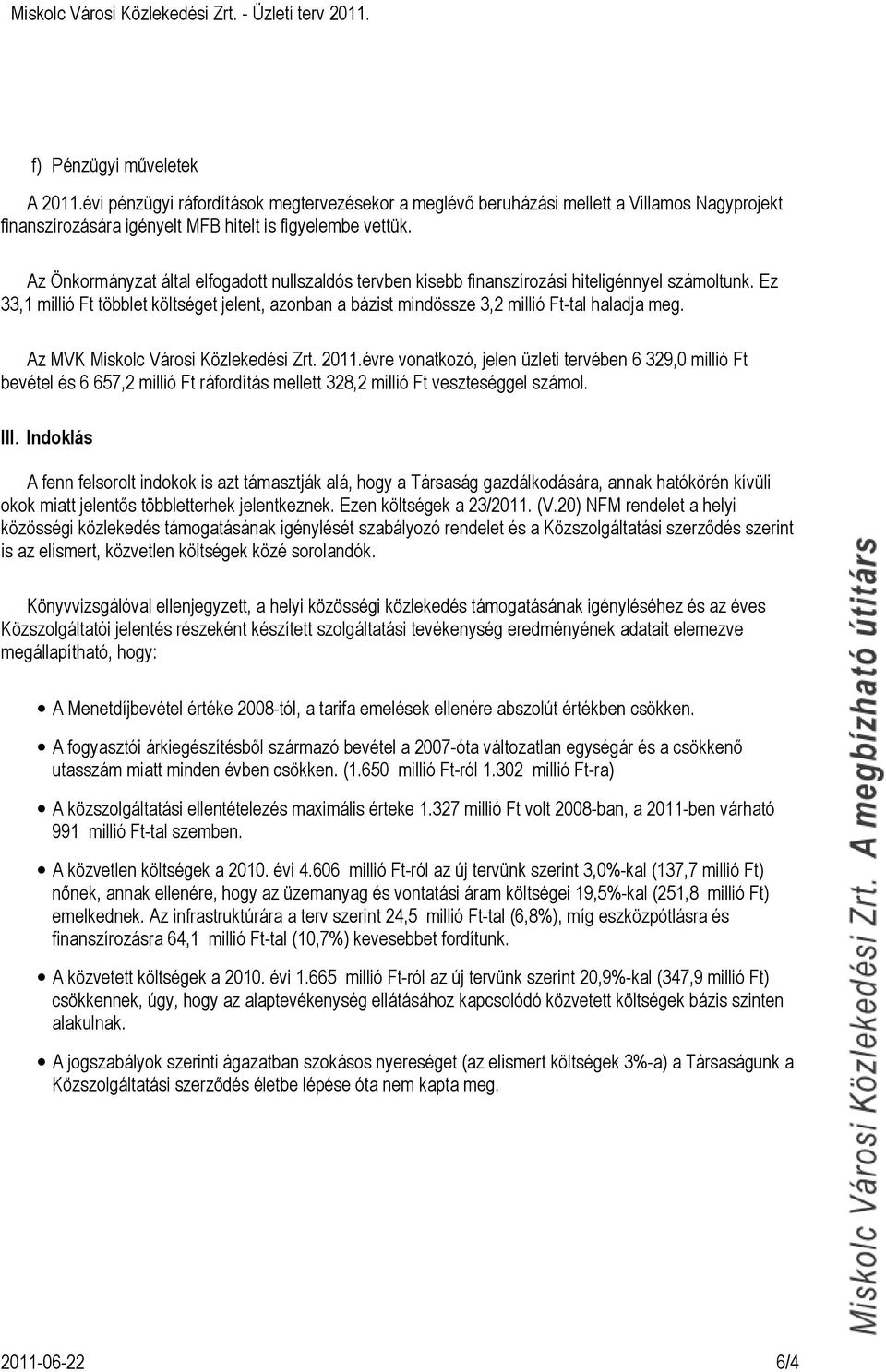 Az Önkormányzat által elfogadott nullszaldós tervben kisebb finanszírozási hiteligénnyel számoltunk.