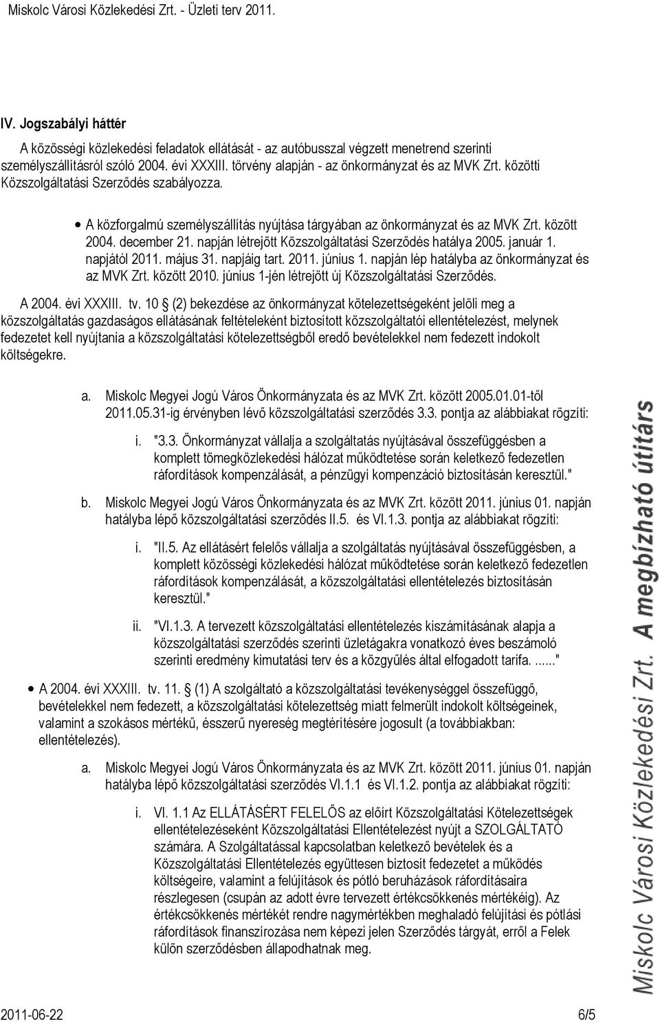 december 21. napján létrejött Közszolgáltatási Szerződés hatálya 25. január 1. napjától 211. május 31. napjáig tart. 211. június 1. napján lép hatályba az önkormányzat és az MVK Zrt. között 21.