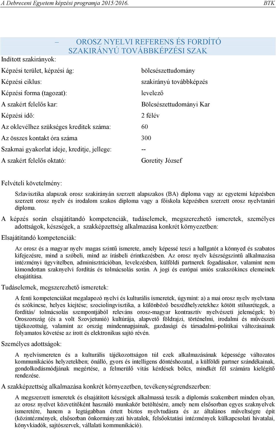 A szakért felelős oktató: Goretity József Felvételi követelmény: Szlavisztika alapszak orosz szakirányán szerzett alapszakos (BA) diploma vagy az egyetemi képzésben szerzett orosz nyelv és irodalom