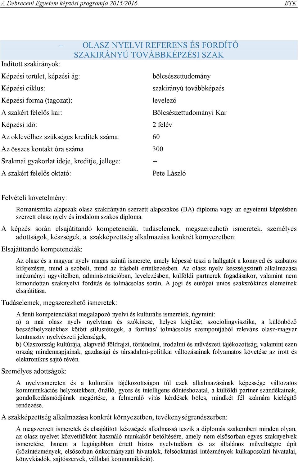 A szakért felelős oktató: Pete László Felvételi követelmény: Romanisztika alapszak olasz szakirányán szerzett alapszakos (BA) diploma vagy az egyetemi képzésben szerzett olasz nyelv és irodalom