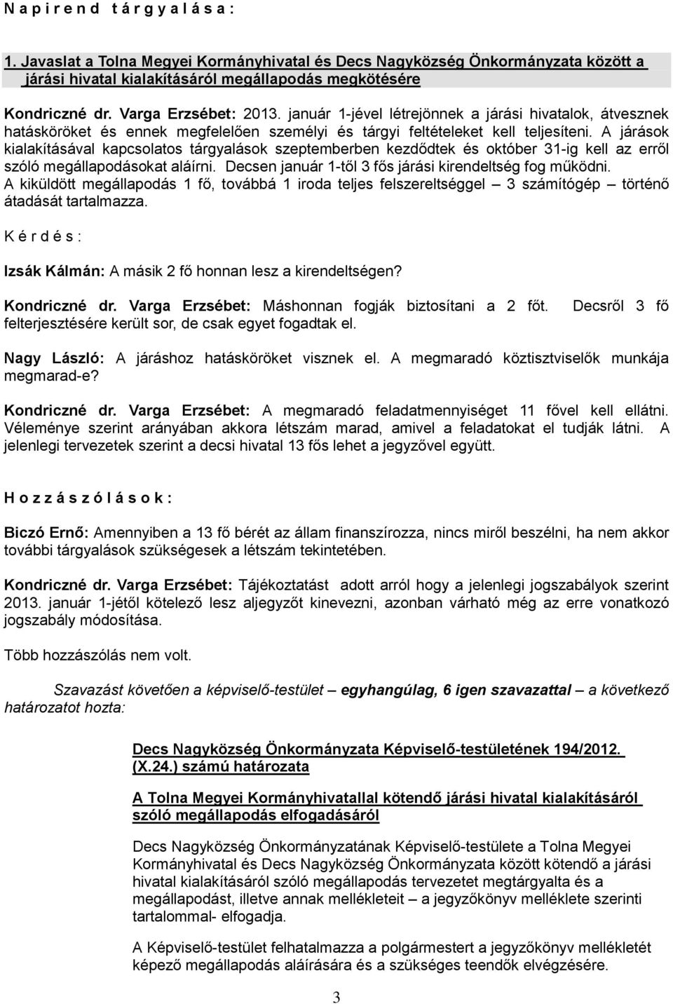 A járások kialakításával kapcsolatos tárgyalások szeptemberben kezdődtek és október 31-ig kell az erről szóló megállapodásokat aláírni. Decsen január 1-től 3 fős járási kirendeltség fog működni.