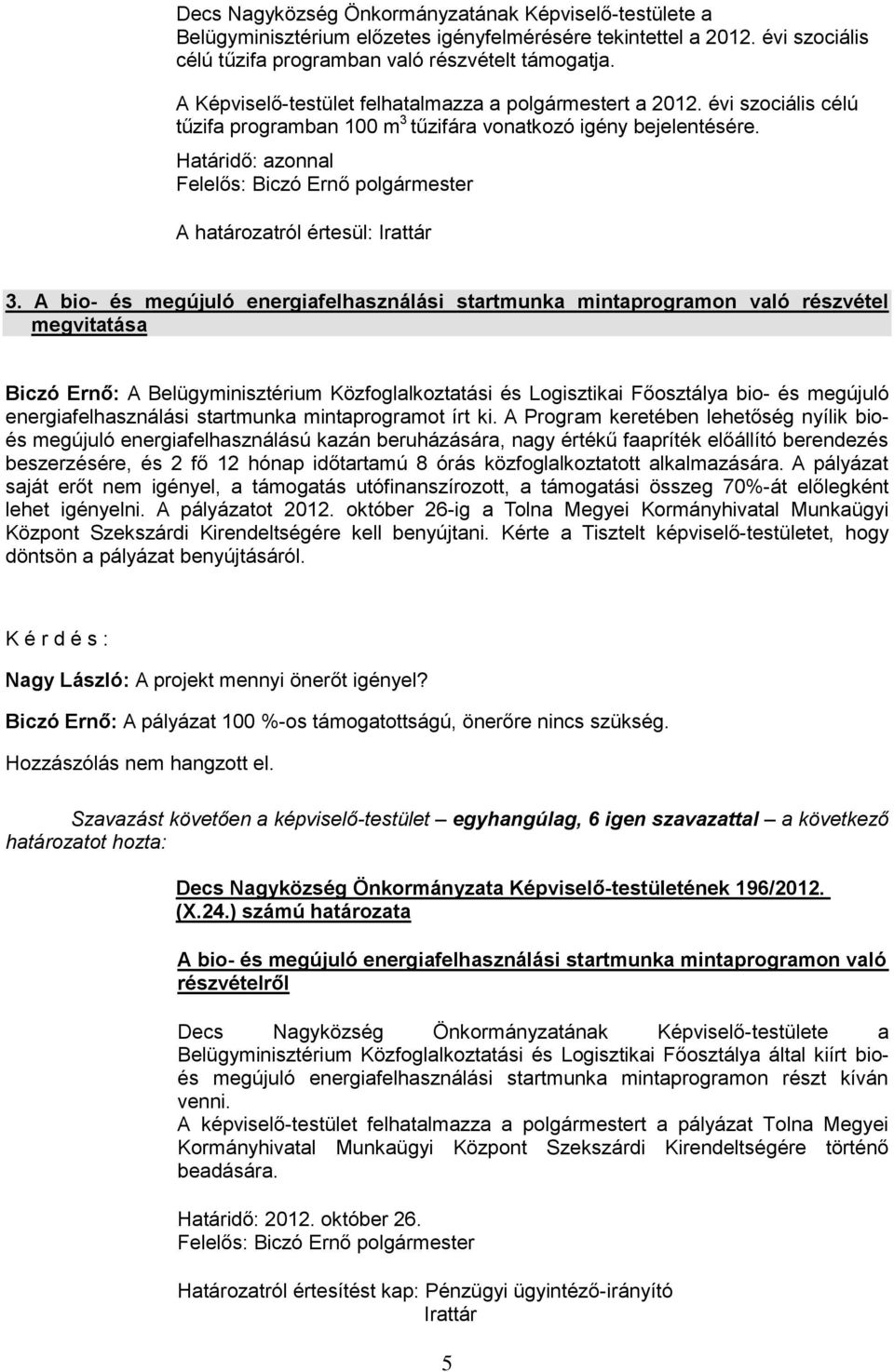 Határidő: azonnal Felelős: Biczó Ernő polgármester A határozatról értesül: Irattár 3.