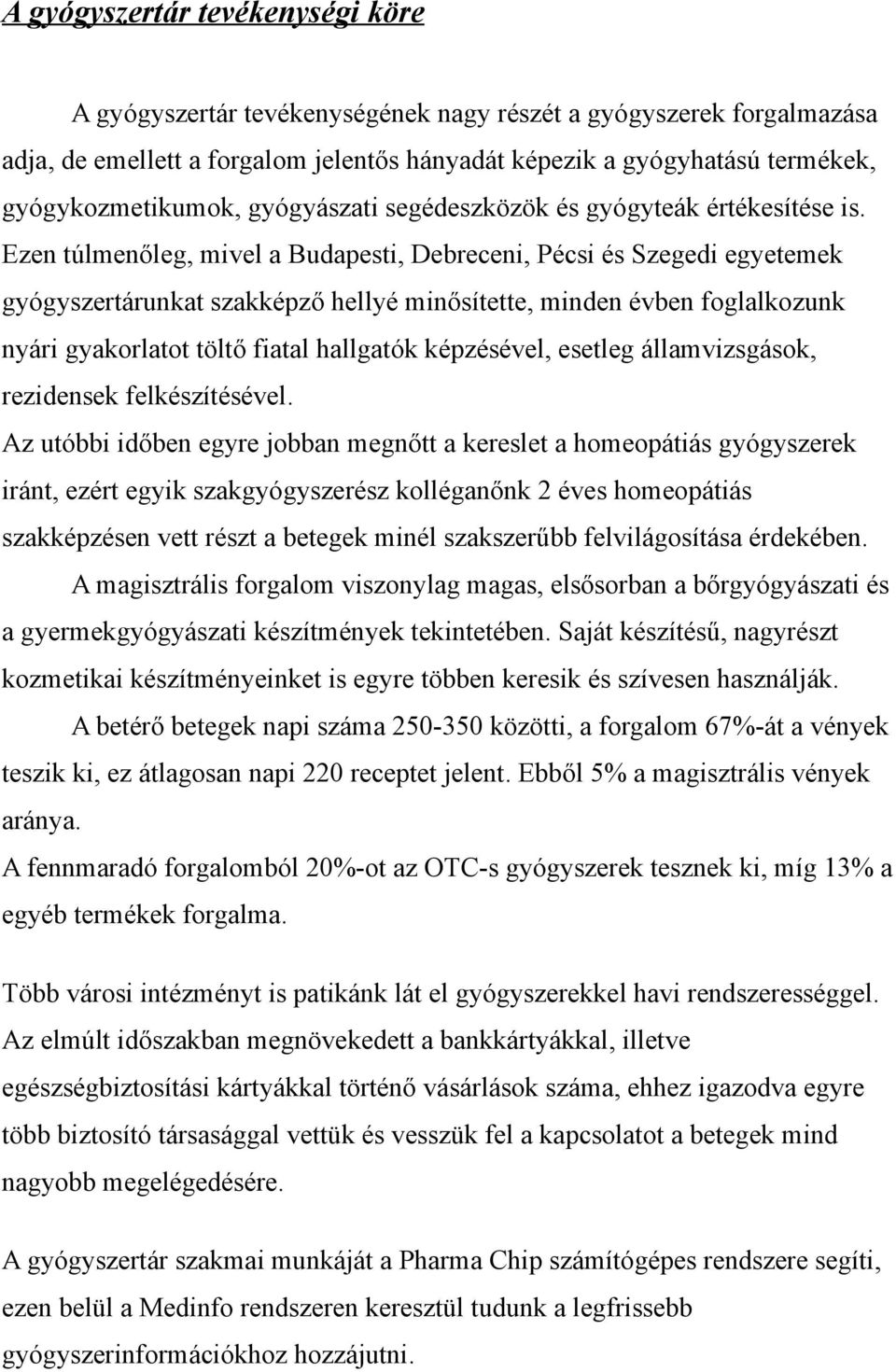 Ezen túlmenőleg, mivel a Budapesti, Debreceni, Pécsi és Szegedi egyetemek gyógyszertárunkat szakképző hellyé minősítette, minden évben foglalkozunk nyári gyakorlatot töltő fiatal hallgatók