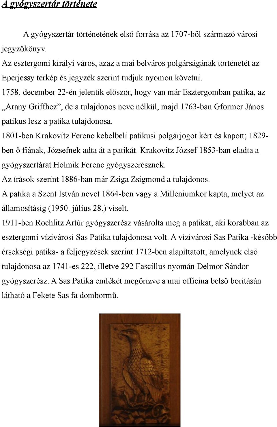 december 22-én jelentik először, hogy van már Esztergomban patika, az Arany Griffhez, de a tulajdonos neve nélkül, majd 1763-ban Gformer János patikus lesz a patika tulajdonosa.