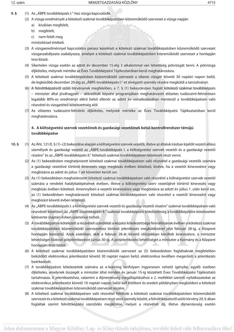 (3) A vizsgaeredménnyel kapcsolatos panasz kezelését a kötelezõ szakmai továbbképzésben közremûködõ szervezet vizsgaszabályzata szabályozza, amelyet a kötelezõ szakmai továbbképzésben közremûködõ