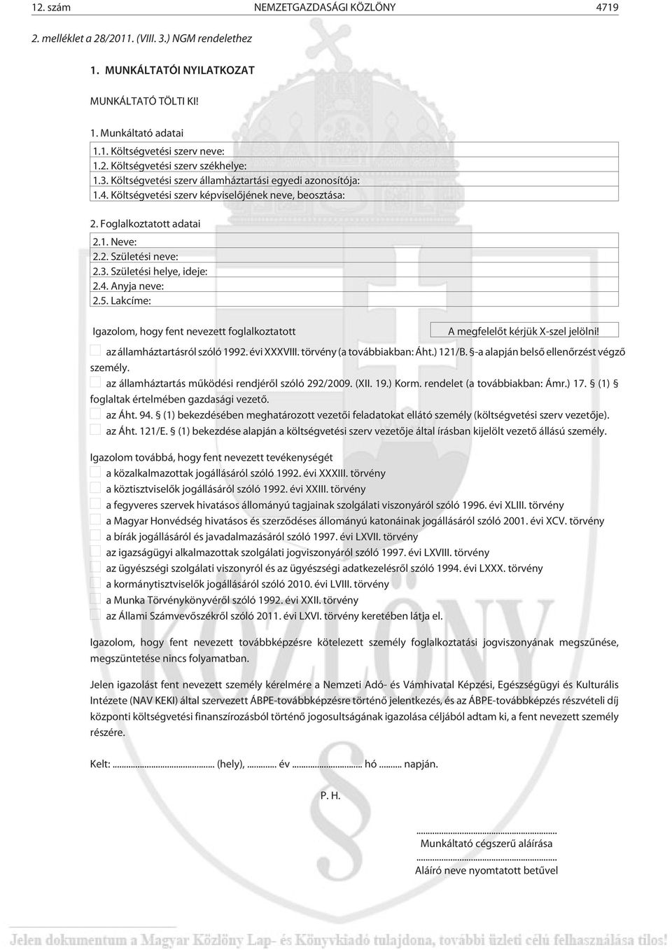 4. Anyja neve: 2.5. Lakcíme: Igazolom, hogy fent nevezett foglalkoztatott A megfelelõt kérjük X-szel jelölni! az államháztartásról szóló 1992. évi XXXVIII. törvény (a továbbiakban: Áht.) 121/B.