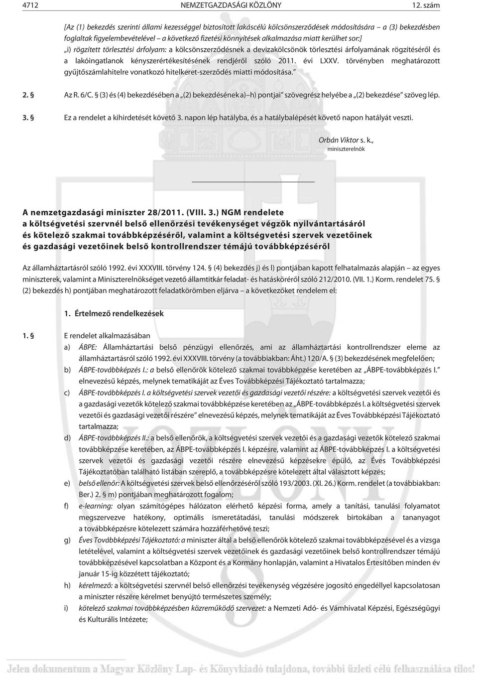 miatt kerülhet sor:] i) rögzített törlesztési árfolyam: a kölcsönszerzõdésnek a devizakölcsönök törlesztési árfolyamának rögzítésérõl és a lakóingatlanok kényszerértékesítésének rendjérõl szóló 2011.