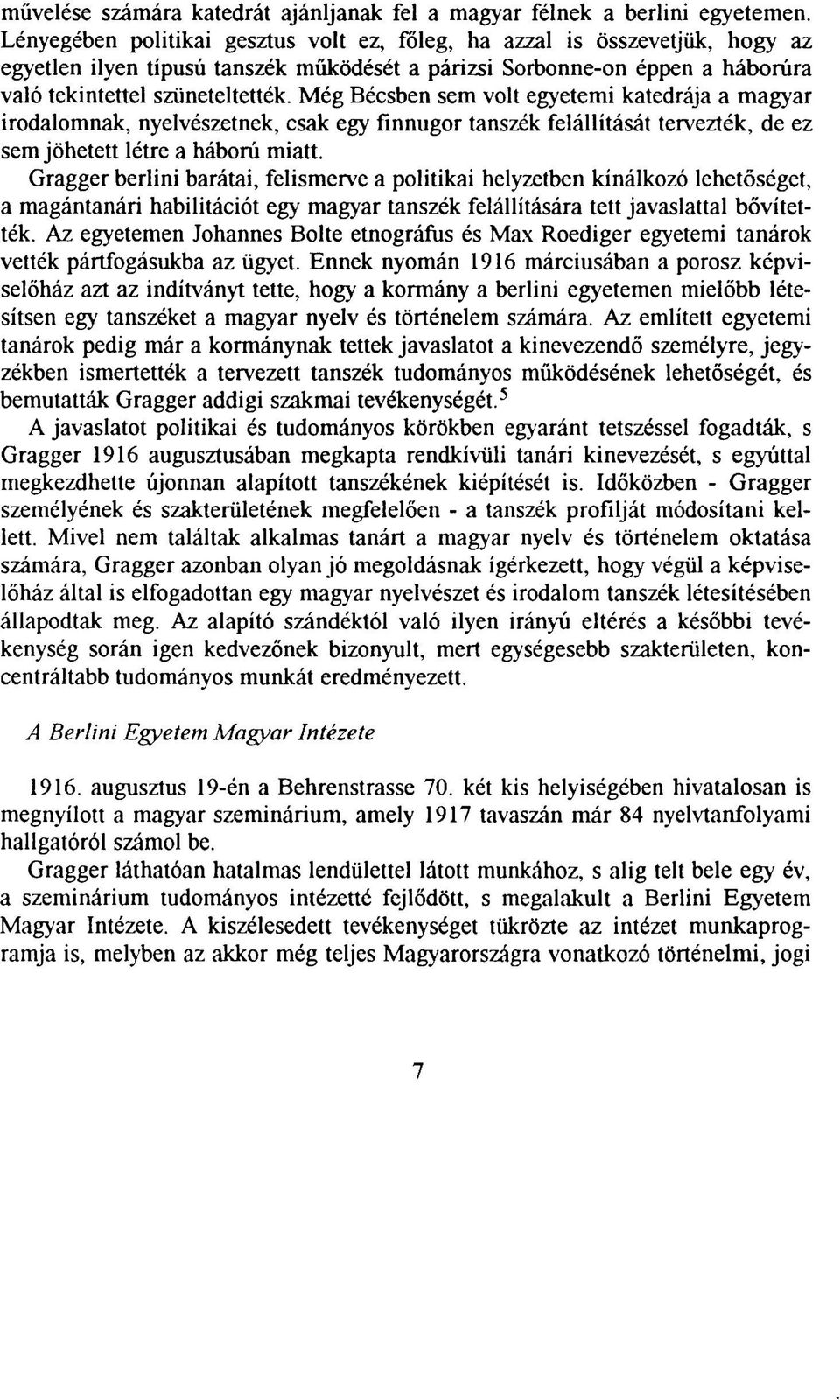 Még Bécsben sem volt egyetemi katedrája a magyar irodalomnak, nyelvészetnek, csak egy finnugor tanszék felállítását tervezték, de ez sem jöhetett létre a háború miatt.