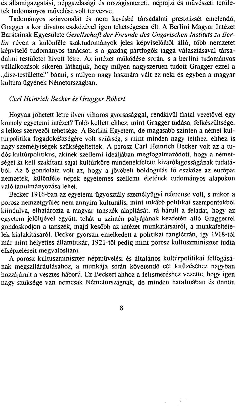 A Berlini Magyar Intézet Barátainak Egyesülete Gesellschaft der Freunde des Ungarischen Instituts zu Berlin néven a különféle szaktudományok jeles képviselőiből álló, több nemzetet képviselő