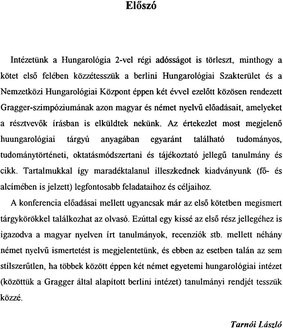 Az értekezlet most megjelenő huungarológiai tárgyú anyagában egyaránt található tudományos, tudománytörténeti, oktatásmódszertani és tájékoztató jellegű tanulmány és cikk.