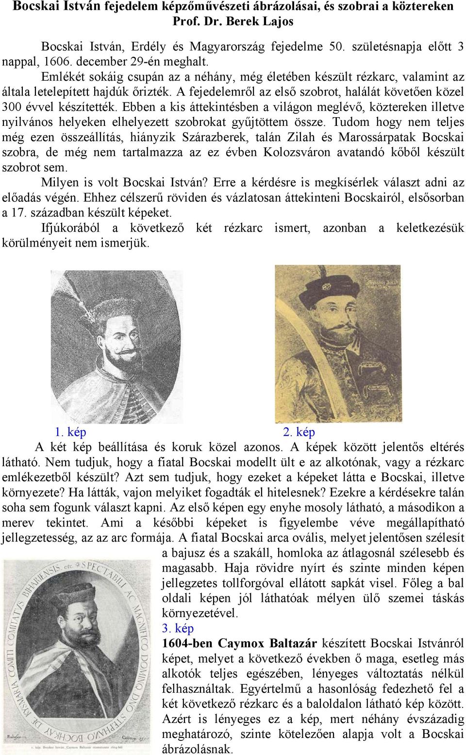 A fejedelemről az első szobrot, halálát követően közel 300 évvel készítették. Ebben a kis áttekintésben a világon meglévő, köztereken illetve nyilvános helyeken elhelyezett szobrokat gyűjtöttem össze.