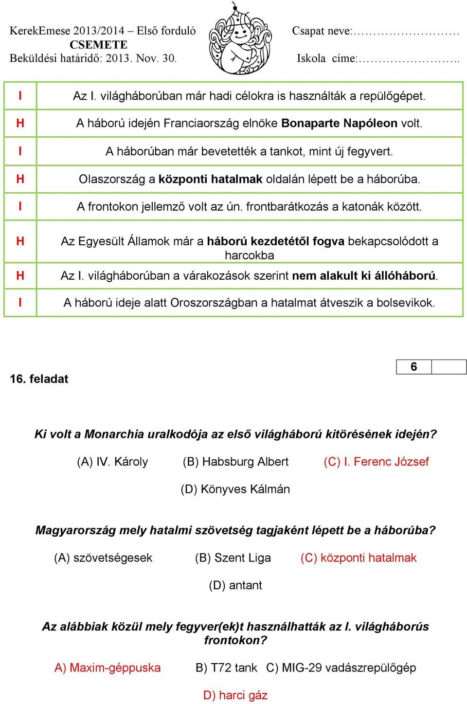 H H Az Egyesült Államok már a háború kezdetétől fogva bekapcsolódott a harcokba Az. világháborúban a várakozások szerint nem alakult ki állóháború.