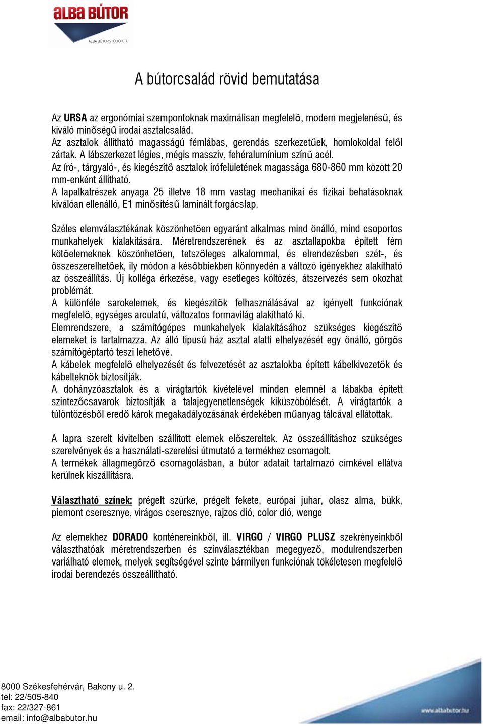 Az író-, tárgyaló-, és kiegészítő asztalok írófelületének magassága 680-860 mm között 20 mm-enként állítható.