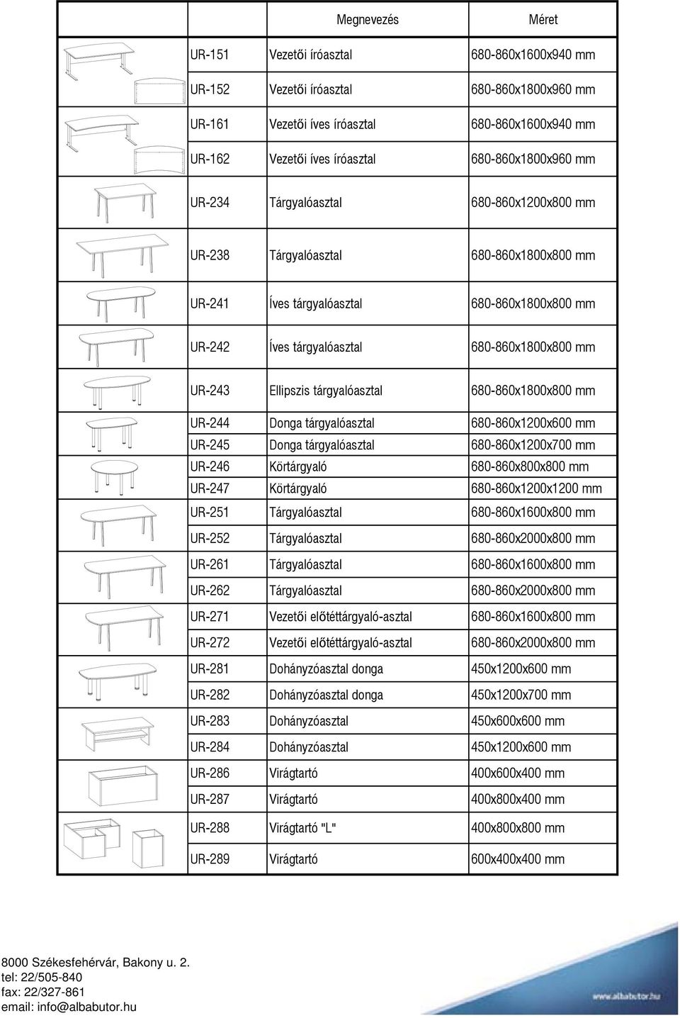 UR-243 Ellipszis tárgyalóasztal 680-860x1800x800 mm UR-244 Donga tárgyalóasztal 680-860x1200x600 mm UR-245 Donga tárgyalóasztal 680-860x1200x700 mm UR-246 Körtárgyaló 680-860x800x800 mm UR-247