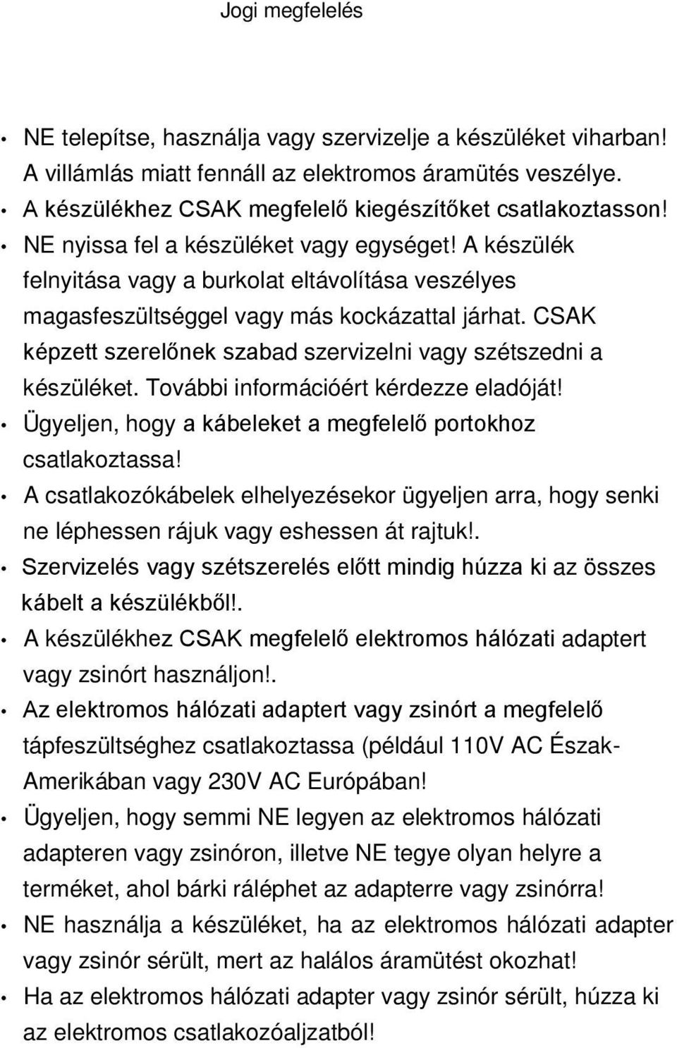 CSAK képzett szerelőnek szabad szervizelni vagy szétszedni a készüléket. További információért kérdezze eladóját! Ügyeljen, hogy a kábeleket a megfelelő portokhoz csatlakoztassa!