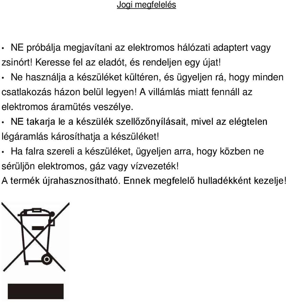 A villámlás miatt fennáll az elektromos áramütés veszélye.