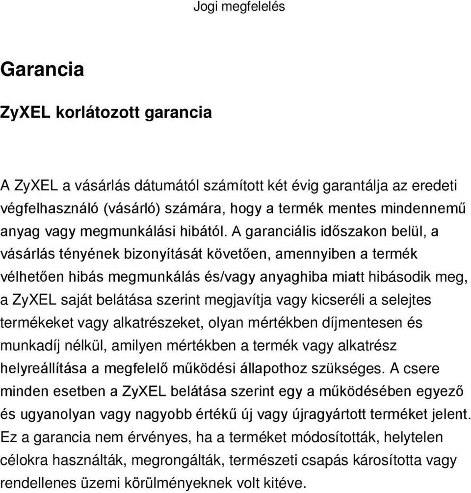 A garanciális időszakon belül, a vásárlás tényének bizonyítását követően, amennyiben a termék vélhetően hibás megmunkálás és/vagy anyaghiba miatt hibásodik meg, a ZyXEL saját belátása szerint