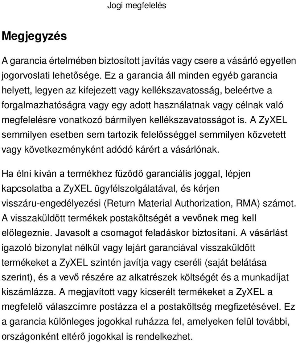 bármilyen kellékszavatosságot is. A ZyXEL semmilyen esetben sem tartozik felelősséggel semmilyen közvetett vagy következményként adódó kárért a vásárlónak.