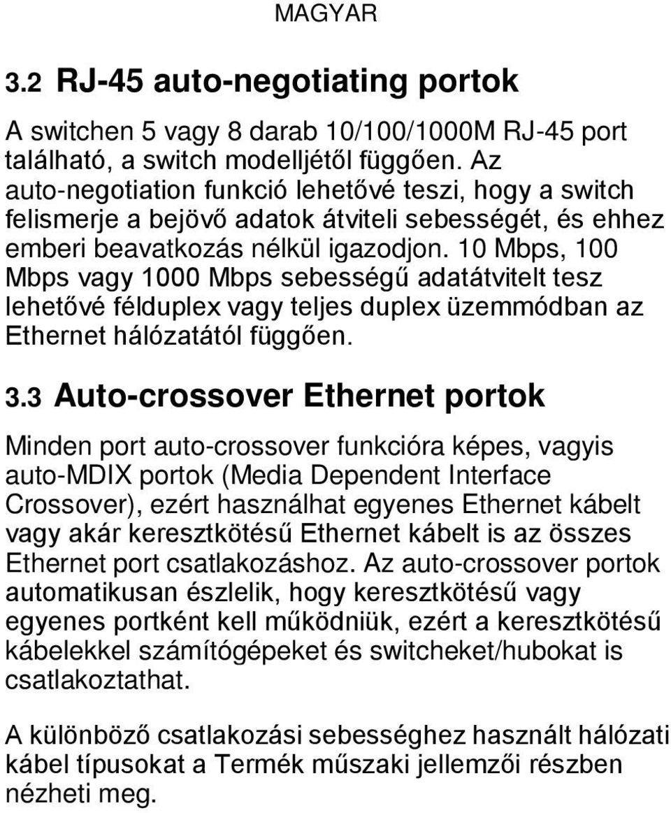 10 Mbps, 100 Mbps vagy 1000 Mbps sebességű adatátvitelt tesz lehetővé félduplex vagy teljes duplex üzemmódban az Ethernet hálózatától függően. 3.