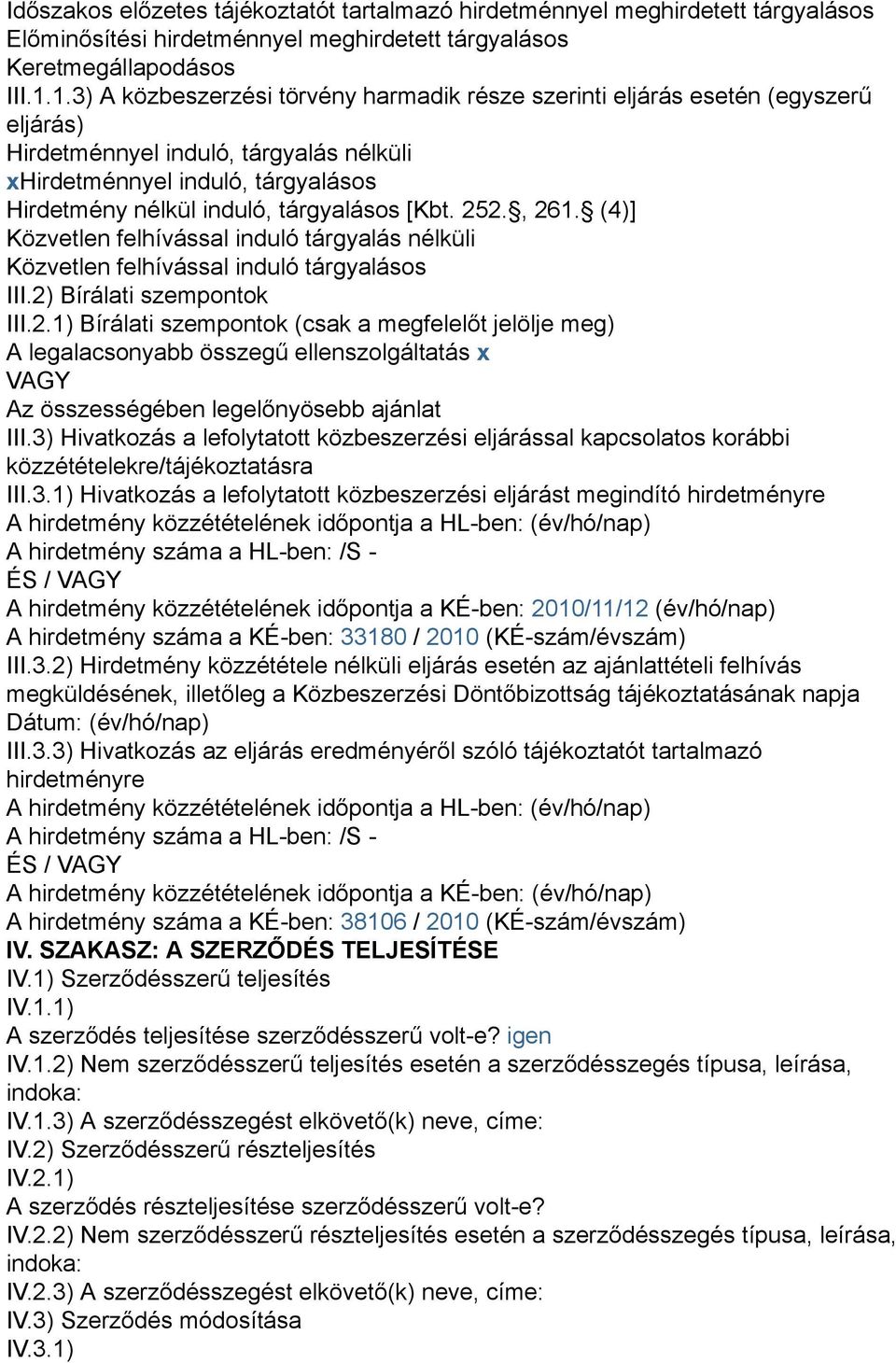 [Kbt. 252., 261. (4)] Közvetlen felhívással induló tárgyalás nélküli Közvetlen felhívással induló tárgyalásos III.2) Bírálati szempontok III.2.1) Bírálati szempontok (csak a megfelelőt jelölje meg) A legalacsonyabb összegű ellenszolgáltatás x VAGY Az összességében legelőnyösebb ajánlat III.