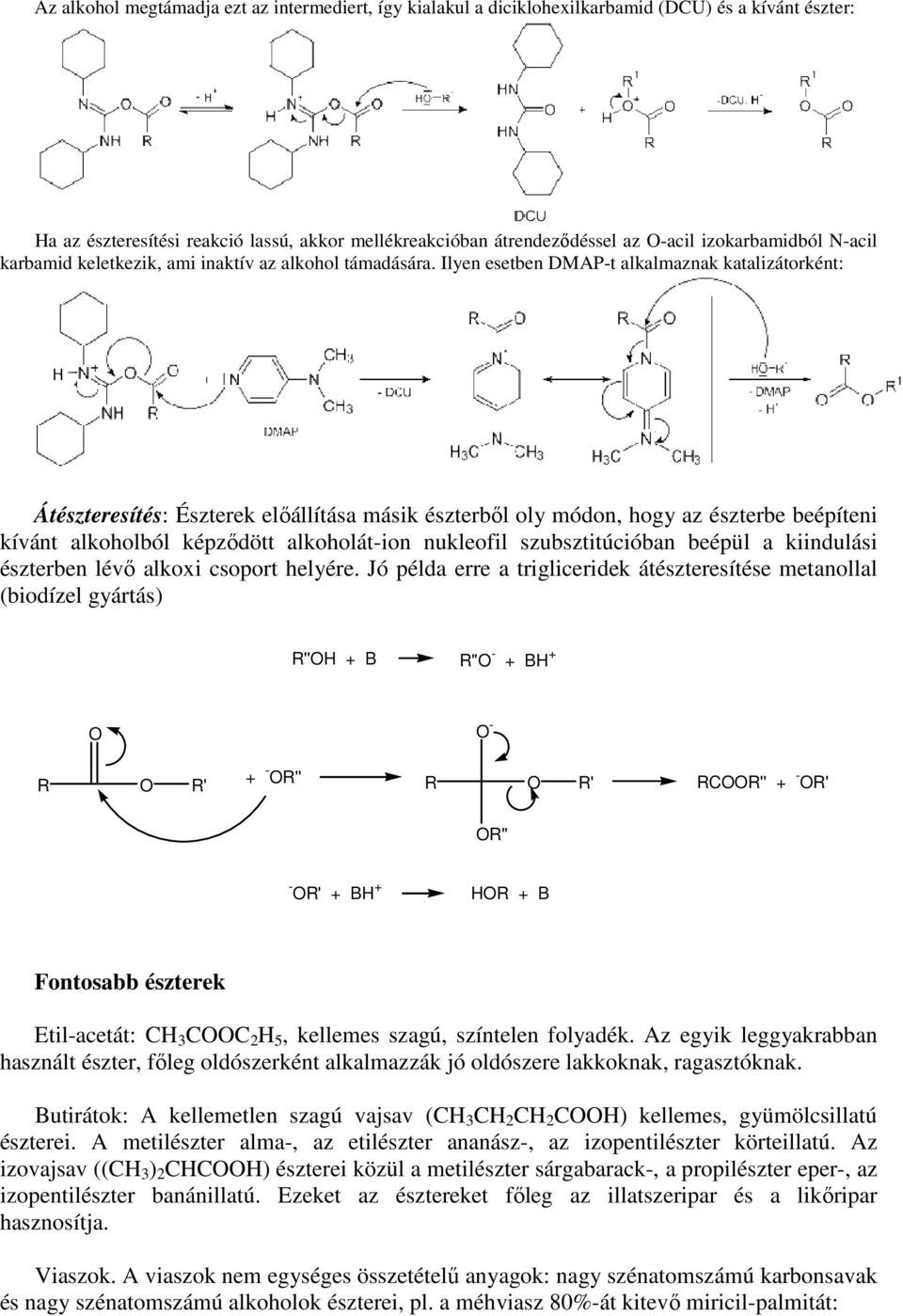 Ilyen esetben DMAP-t alkalmaznak katalizátorként: Átészteresítés: Észterek előállítása másik észterből oly módon, hogy az észterbe beépíteni kívánt alkoholból képződött alkoholát-ion nukleofil