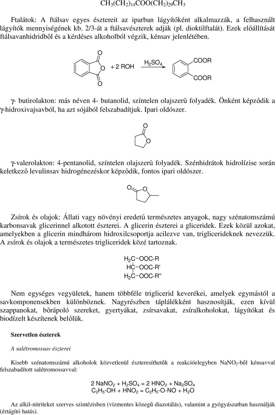 Önként képződik a γ-hidroxivajsavból, ha azt sójából felszabadítjuk. Ipari oldószer. γ-valerolakton: 4-pentanolid, színtelen olajszerű folyadék.