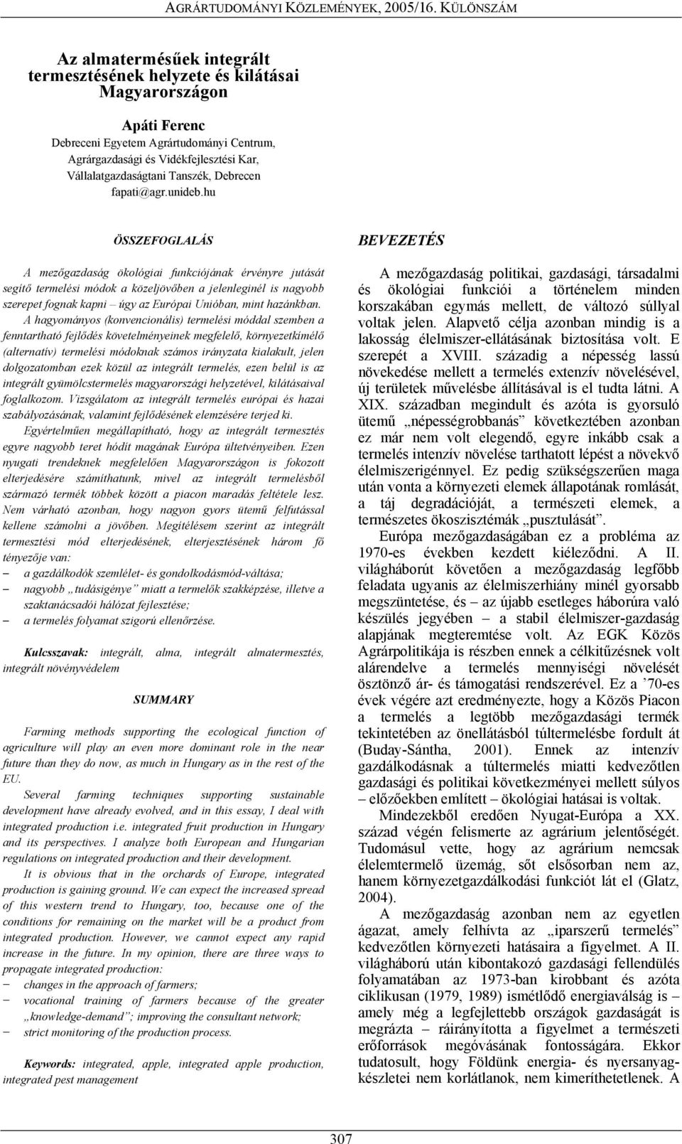 hu ÖSSZEFOGLALÁS A mezőgazdaság ökológiai funkciójának érvényre jutását segítő termelési módok a közeljövőben a jelenleginél is nagyobb szerepet fognak kapni úgy az Európai Unióban, mint hazánkban.