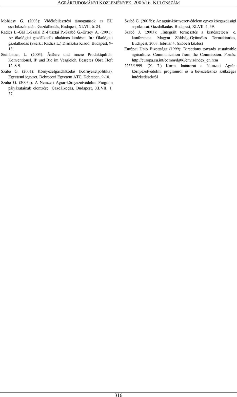 (2003): Äußere und innere Produktqulität: Konventionel, IP und Bio im Vergleich. Besseres Obst. Heft 12. 8-9. Szabó G. (2001): Környezetgazdálkodás (Környezetpolitika).