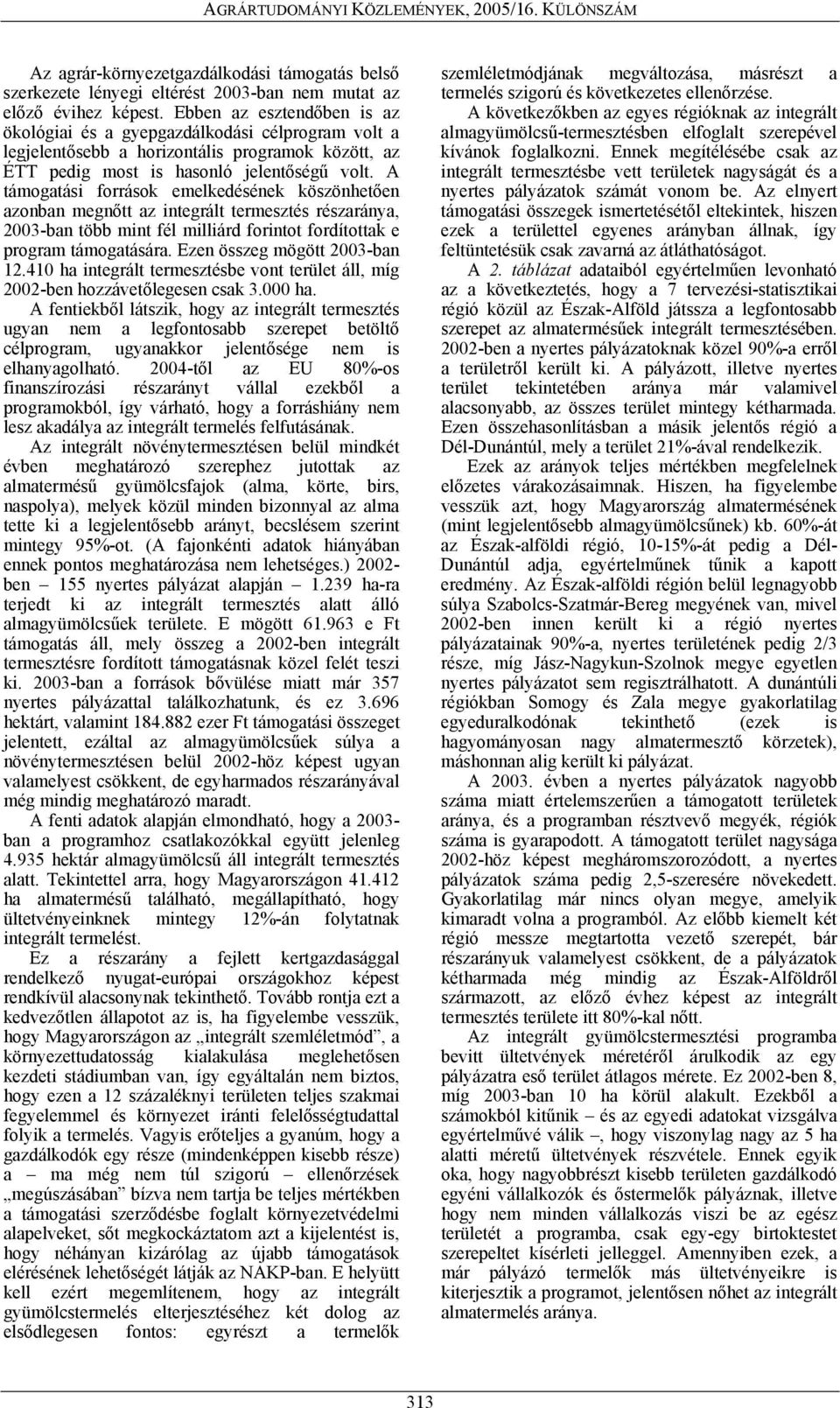 A támogatási források emelkedésének köszönhetően azonban megnőtt az integrált termesztés részaránya, 2003-ban több mint fél milliárd forintot fordítottak e program támogatására.