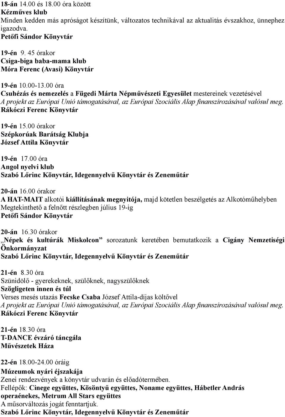 00 órakor Szépkorúak Barátság Klubja József Attila Könyvtár 19-én 17.00 óra Angol nyelvi klub 20-án 16.