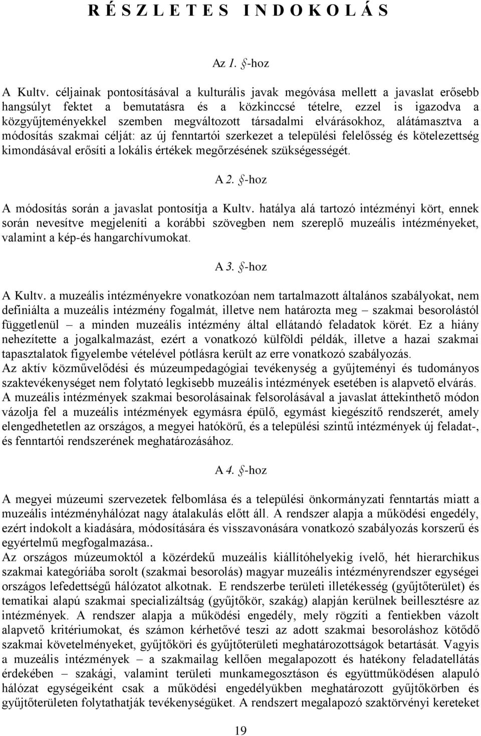 társadalmi elvárásokhoz, alátámasztva a módosítás szakmai célját: az új fenntartói szerkezet a települési felelősség és kötelezettség kimondásával erősíti a lokális értékek megőrzésének