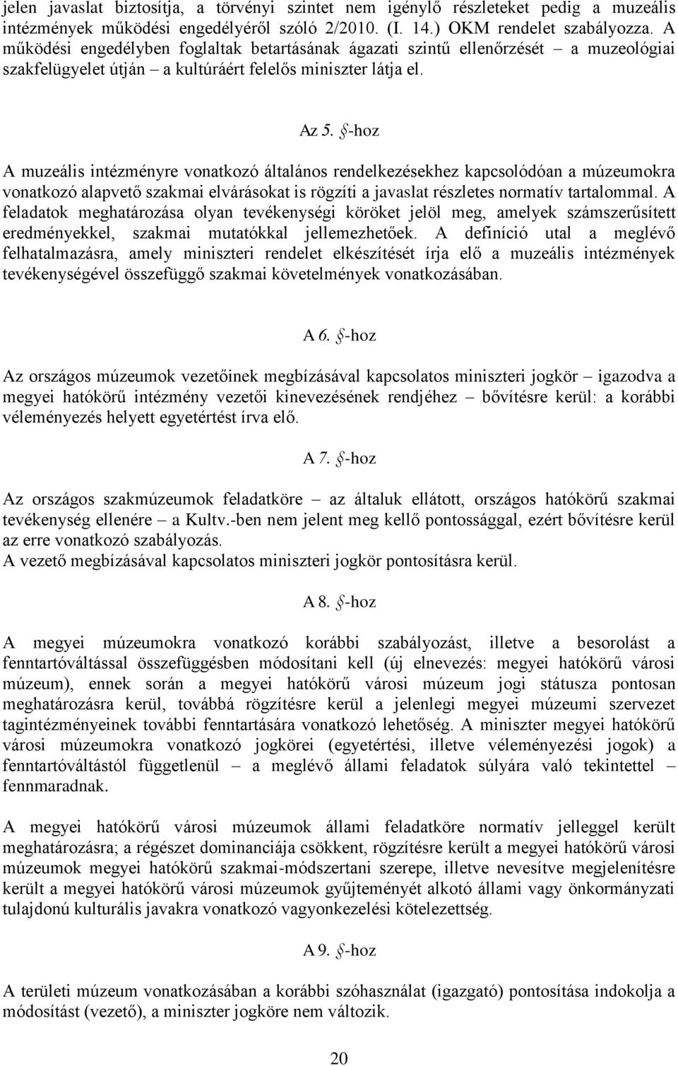 -hoz A muzeális intézményre vonatkozó általános rendelkezésekhez kapcsolódóan a múzeumokra vonatkozó alapvető szakmai elvárásokat is rögzíti a javaslat részletes normatív tartalommal.