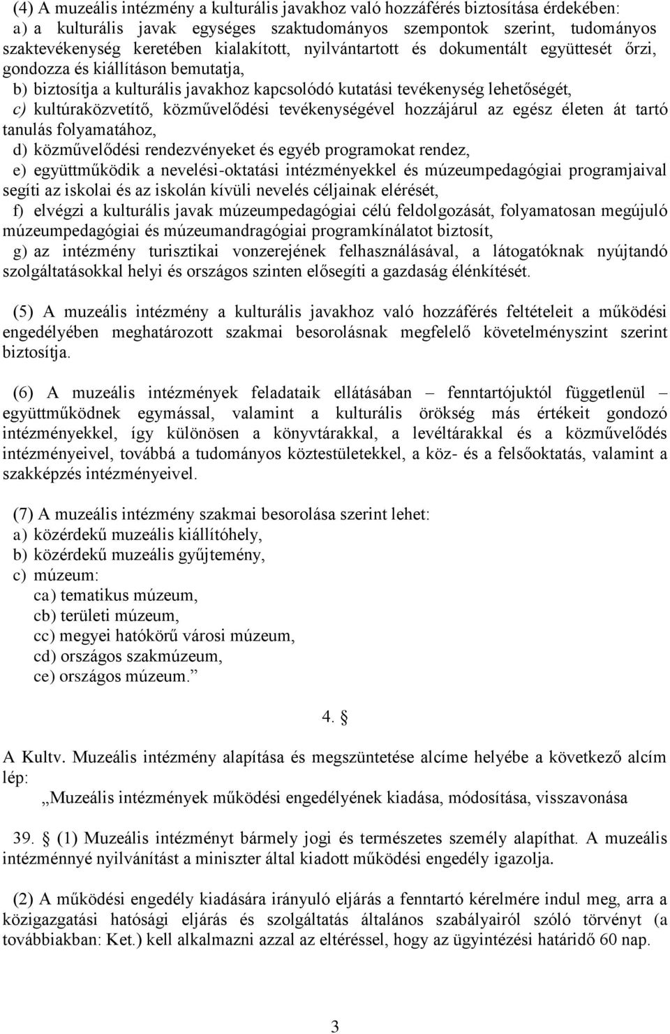 közművelődési tevékenységével hozzájárul az egész életen át tartó tanulás folyamatához, d) közművelődési rendezvényeket és egyéb programokat rendez, e) együttműködik a nevelési-oktatási