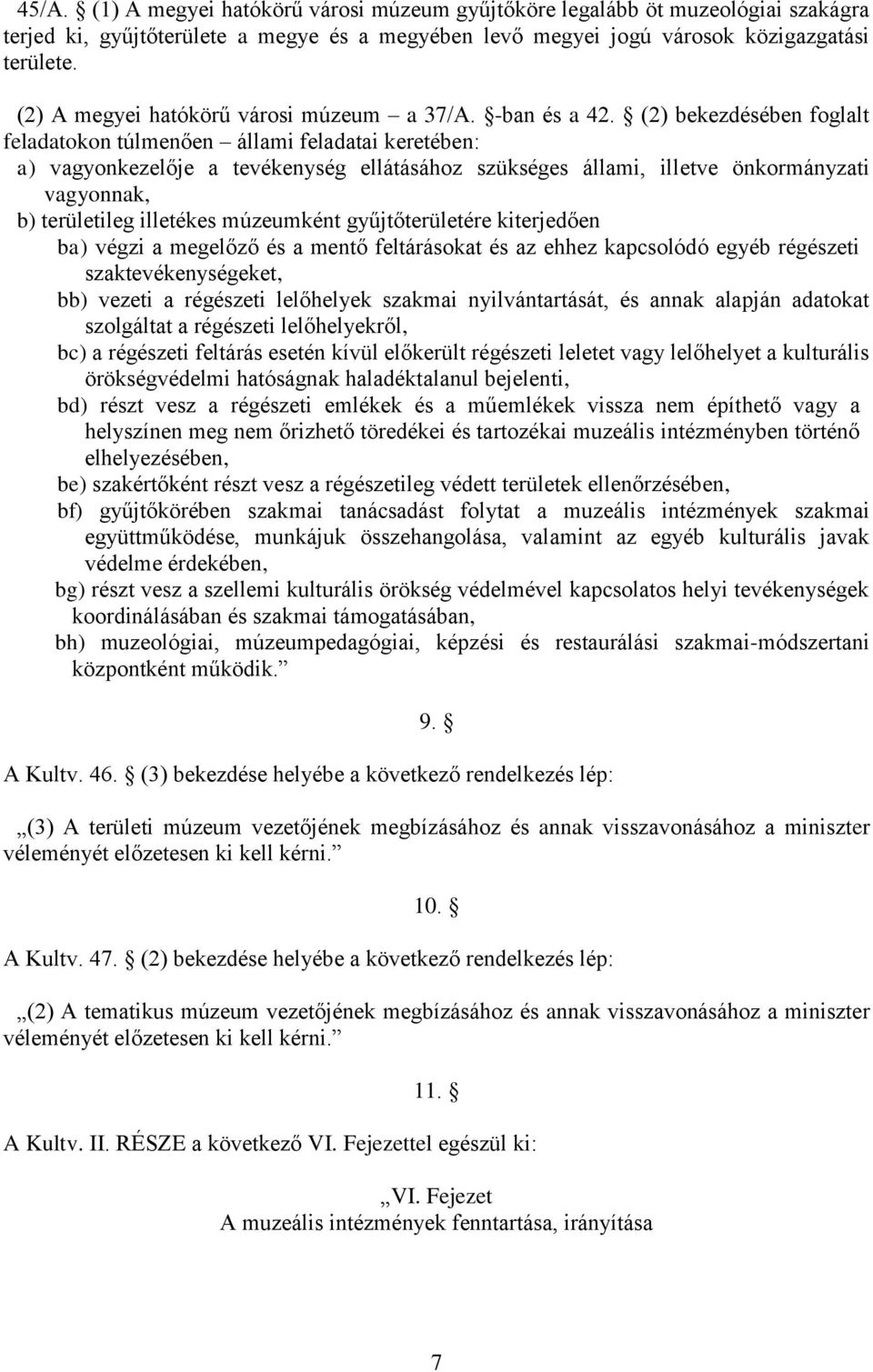 (2) bekezdésében foglalt feladatokon túlmenően állami feladatai keretében: a) vagyonkezelője a tevékenység ellátásához szükséges állami, illetve önkormányzati vagyonnak, b) területileg illetékes