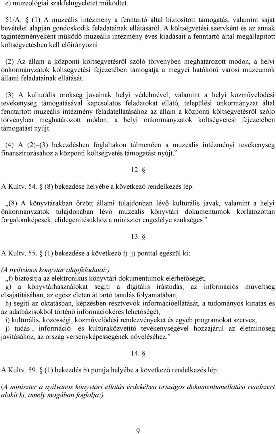 (2) Az állam a központi költségvetésről szóló törvényben meghatározott módon, a helyi önkormányzatok költségvetési fejezetében támogatja a megyei hatókörű városi múzeumok állami feladatainak